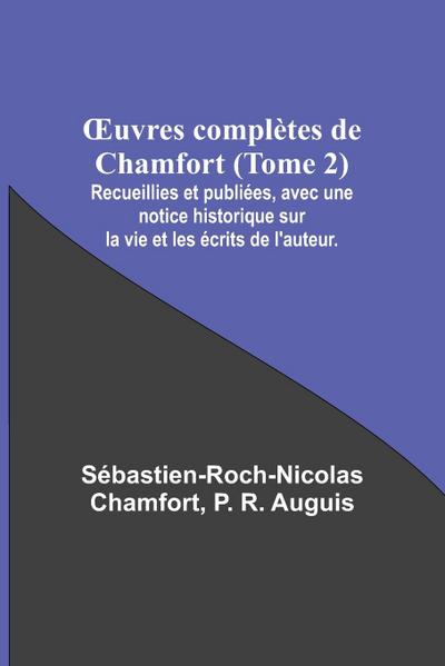 ¿uvres complètes de Chamfort (Tome 2); Recueillies et publiées, avec une notice historique sur la vie et les écrits de l’auteur.