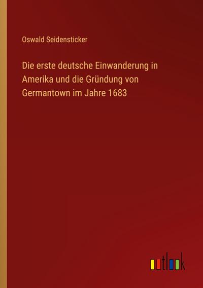 Die erste deutsche Einwanderung in Amerika und die Gründung von Germantown im Jahre 1683
