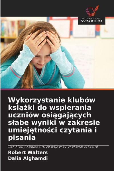 Wykorzystanie klubów ksi¿¿ki do wspierania uczniów osi¿gaj¿cych s¿abe wyniki w zakresie umiej¿tno¿ci czytania i pisania