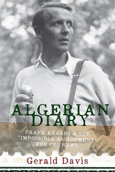 Algerian Diary: Frank Kearns and the Impossible Assignment for CBS News