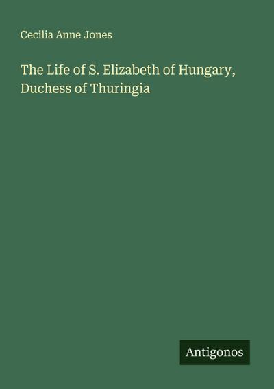 The Life of S. Elizabeth of Hungary, Duchess of Thuringia