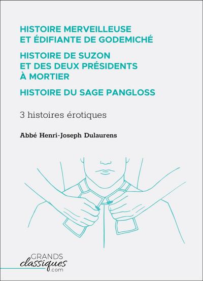 Histoire merveilleuse et édifiante de Godemiché - Histoire de Suzon et des deux présidents à mortier - Histoire du sage Pangloss