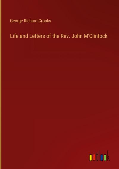 Life and Letters of the Rev. John M’Clintock