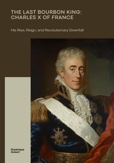 The Last Bourbon King: Charles X of France