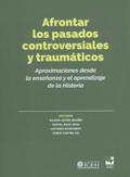 Afrontar los pasados controversiales y traumáticos. Aproximaciones desde la enseñanza y el aprendizaje de la historia