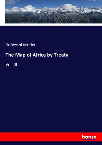 The Map of Africa by Treaty - Sir Edward Hertslet