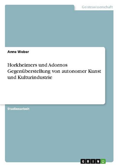 Horkheimers und Adornos Gegenüberstellung von autonomer Kunst und Kulturindustrie
