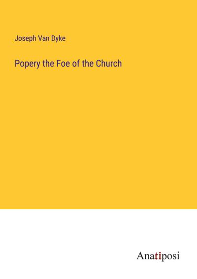Popery the Foe of the Church