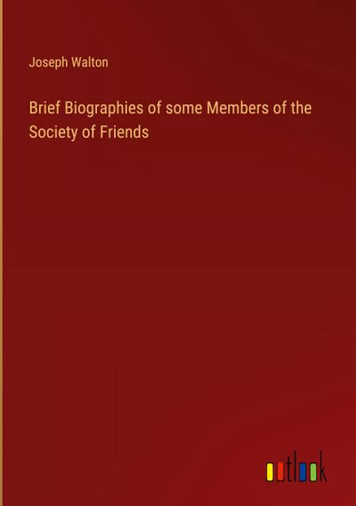 Brief Biographies of some Members of the Society of Friends