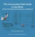 The Cartoonists Field Guide to the Birds of New York City, North America, and Beyond