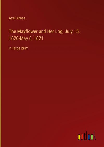 The Mayflower and Her Log; July 15, 1620-May 6, 1621