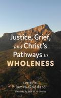 Justice, Grief, and Christ’s Pathways to Wholeness