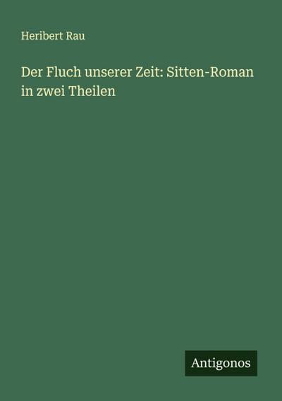 Der Fluch unserer Zeit: Sitten-Roman in zwei Theilen