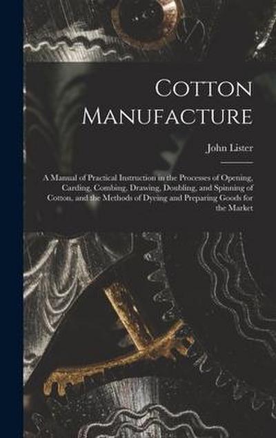 Cotton Manufacture: a Manual of Practical Instruction in the Processes of Opening, Carding, Combing, Drawing, Doubling, and Spinning of Co