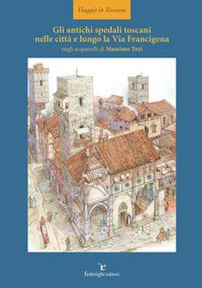 Gli antichi spedali toscani nelle città e lungo la Via Francigena