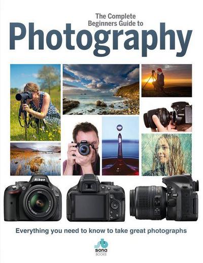 The Complete Beginners Guide to Photography