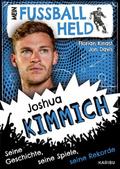 Mein Fußballheld Joshua Kimmich - Seine Geschichte, seine Spiele, seine Rekorde