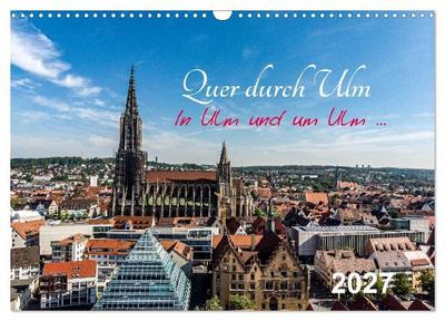 Quer durch Ulm (Wandkalender 2027 DIN A3 quer), CALVENDO Monatskalender