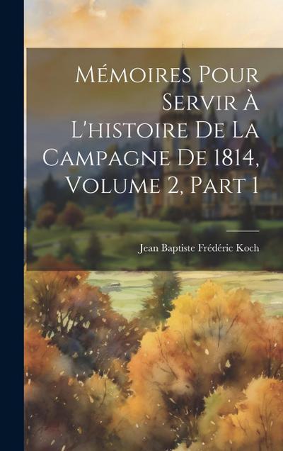 Mémoires Pour Servir À L’histoire De La Campagne De 1814, Volume 2, part 1