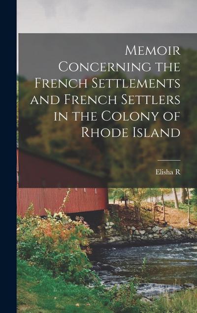 Memoir Concerning the French Settlements and French Settlers in the Colony of Rhode Island