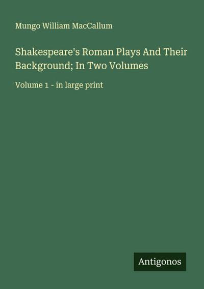 Shakespeare’s Roman Plays And Their Background; In Two Volumes