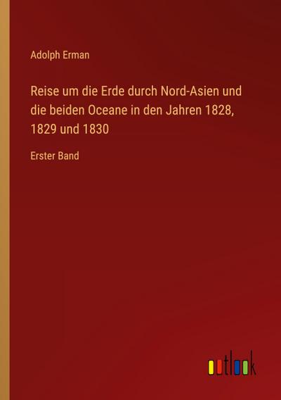 Reise um die Erde durch Nord-Asien und die beiden Oceane in den Jahren 1828, 1829 und 1830