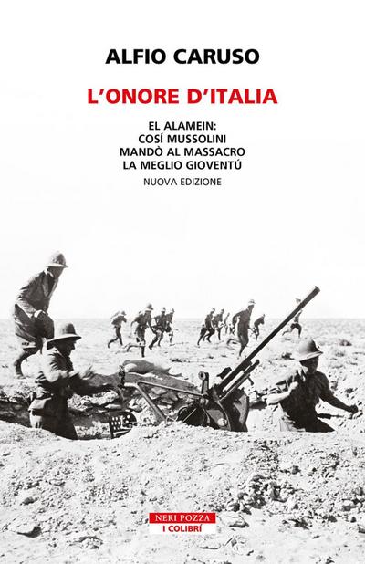 L’ onore d’Italia. El Alamein: così Mussolini mandò al massacro la meglio gioventù