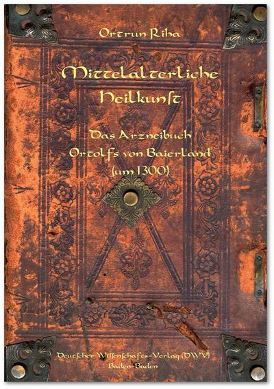 Mittelalterliche Heilkunst - Das Arzneibuch Ortolfs von Baierland (um 1300)