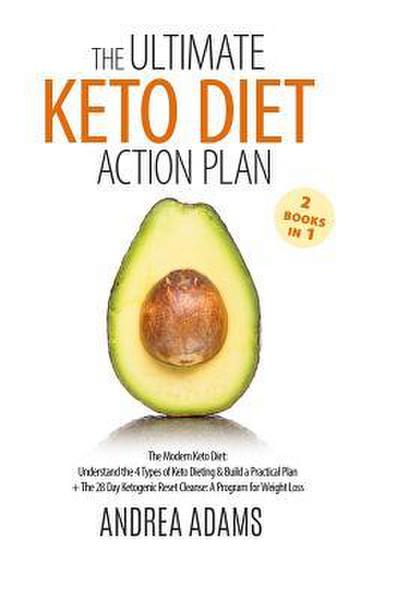 The Ultimate Keto Diet Action Plan (2 Books in 1): The Modern Keto Diet: Understand the 4 Types of Keto Dieting & Build a Practical Plan + The 28 Day