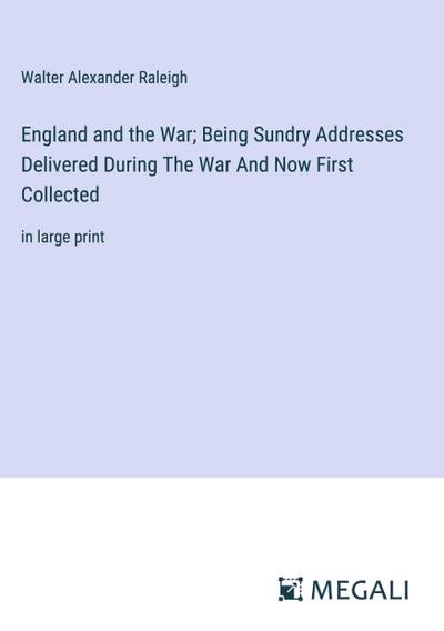 England and the War; Being Sundry Addresses Delivered During The War And Now First Collected
