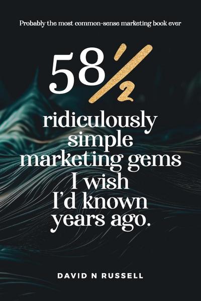58½ Ridiculously Simple Marketing Gems I Wish I’d Known Years Ago