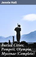 Buried Cities: Pompeii, Olympia, Mycenae (Complete)