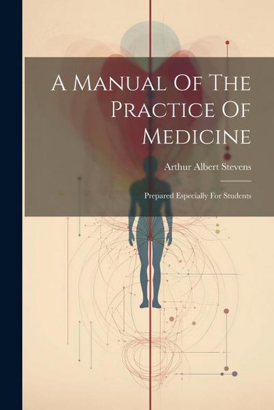 A Manual Of The Practice Of Medicine: Prepared Especially For Students