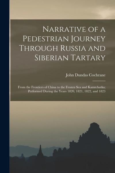 Narrative of a Pedestrian Journey Through Russia and Siberian Tartary: From the Frontiers of China to the Frozen Sea and Kamtchatka; Performed During