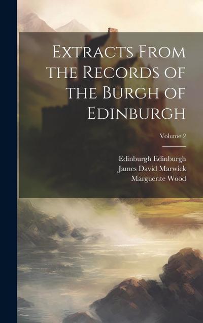 Extracts From the Records of the Burgh of Edinburgh; Volume 2
