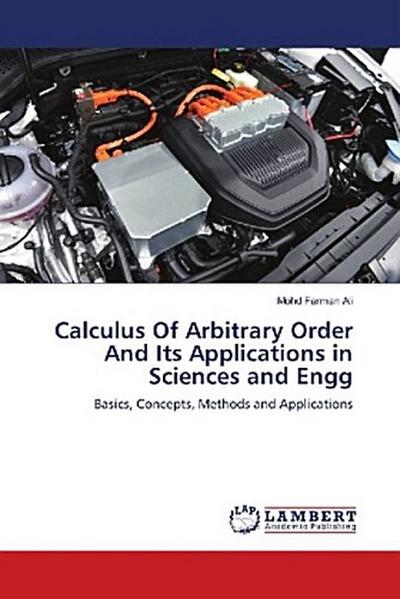 Calculus Of Arbitrary Order And Its Applications in Sciences and Engg