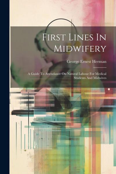 First Lines In Midwifery: A Guide To Attendance On Natural Labour For Medical Students And Midwives