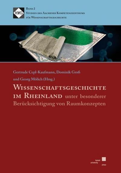 Wissenschaftsgeschichte im Rheinland unter besonderer Berücksichtigung von Raumkonzepten (Studien des Aachener Kompetenzzentrums für Wissenschaftsgeschichte)