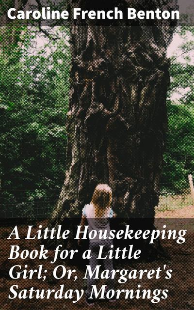 A Little Housekeeping Book for a Little Girl; Or, Margaret’s Saturday Mornings