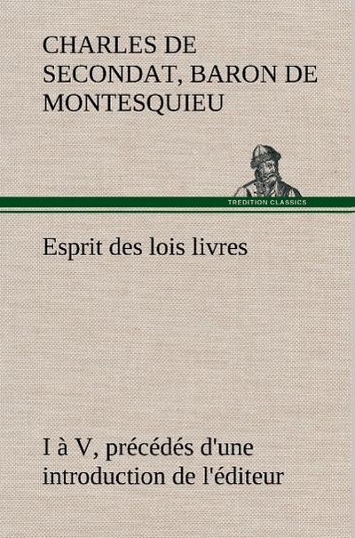 Esprit des lois livres I à V, précédés d’une introduction de l’éditeur