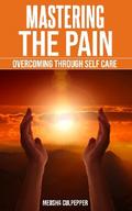 Mastering the Pain: Overcoming Through Self Care