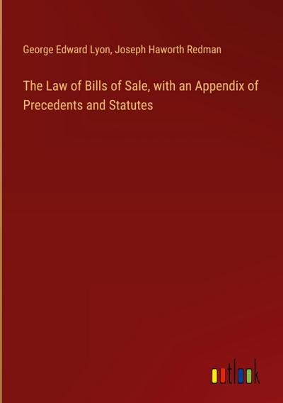 The Law of Bills of Sale, with an Appendix of Precedents and Statutes