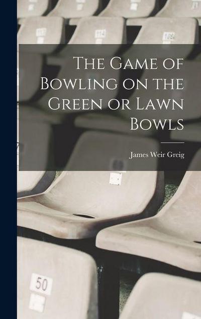 The Game of Bowling on the Green or Lawn Bowls