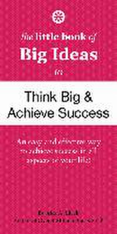 The Little Book of Big Ideas to Think Big & Achieve Success
