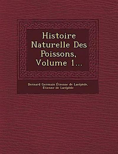 Histoire Naturelle Des Poissons, Volume 1...