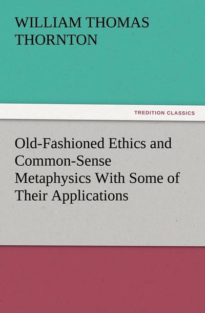 Old-Fashioned Ethics and Common-Sense Metaphysics With Some of Their Applications
