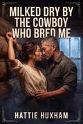 Milked Dry By The Cowboy Who Bred Me