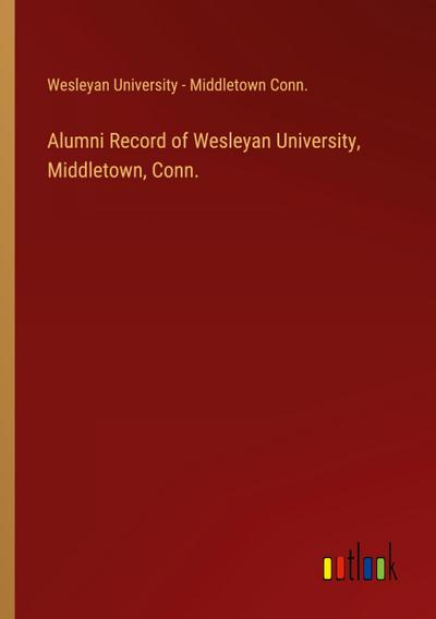 Alumni Record of Wesleyan University, Middletown, Conn.