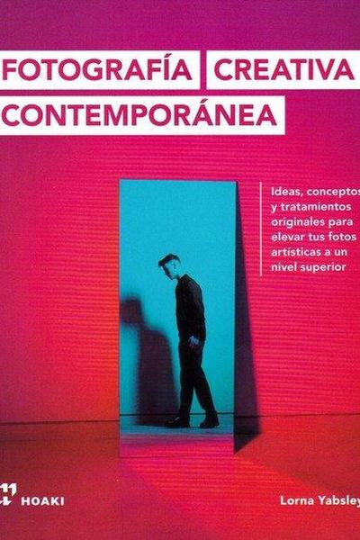 Fotografía creativa contemporánea : ideas, conceptos y tratamientos originales para elevar tus fotos artísticas a un nivel superior