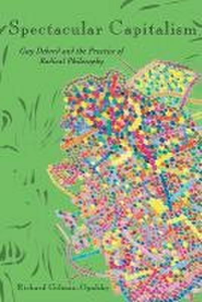 Spectacular Capitalism: Guy Debord and the Practice of Radical Philosophy